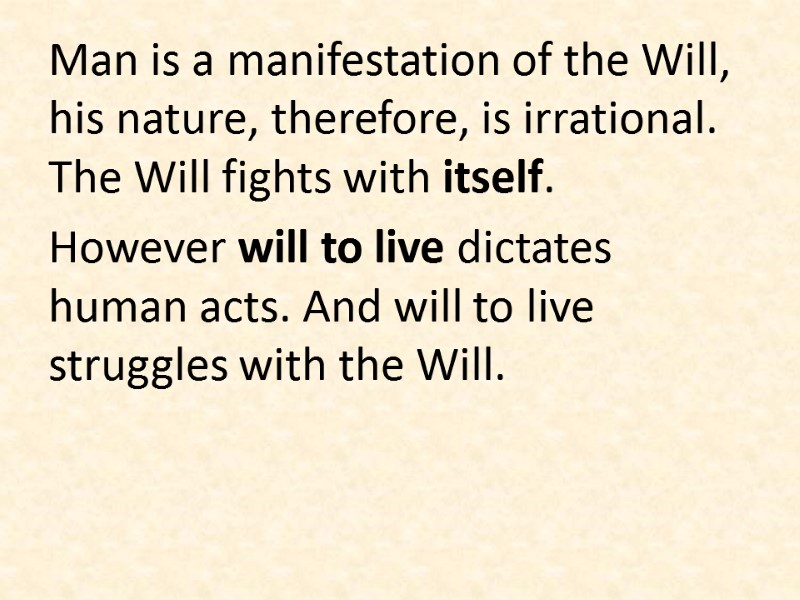 Man is a manifestation of the Will, his nature, therefore, is irrational. The Will